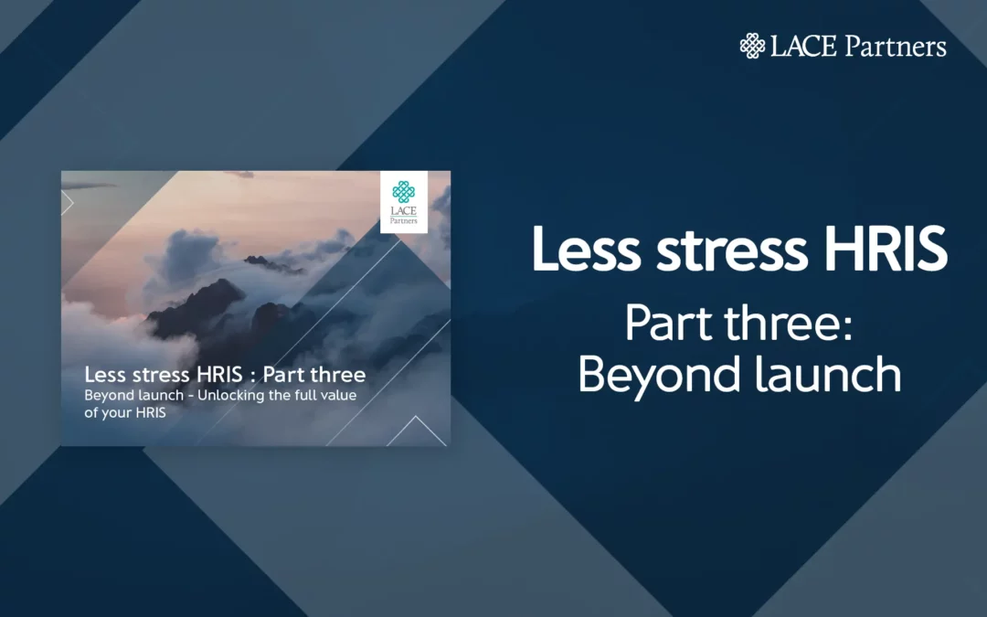 Less stress HRIS – Part three: Beyond launch – Unlocking the full value of your HRIS – whitepaper